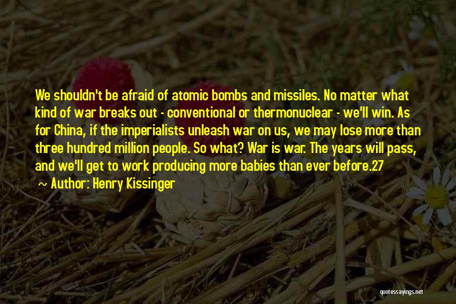 Henry Kissinger Quotes: We Shouldn't Be Afraid Of Atomic Bombs And Missiles. No Matter What Kind Of War Breaks Out - Conventional Or