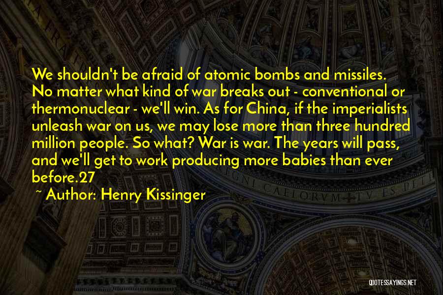 Henry Kissinger Quotes: We Shouldn't Be Afraid Of Atomic Bombs And Missiles. No Matter What Kind Of War Breaks Out - Conventional Or