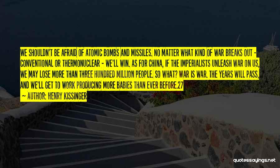 Henry Kissinger Quotes: We Shouldn't Be Afraid Of Atomic Bombs And Missiles. No Matter What Kind Of War Breaks Out - Conventional Or