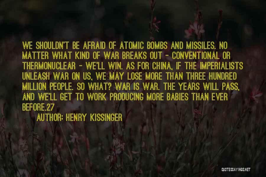 Henry Kissinger Quotes: We Shouldn't Be Afraid Of Atomic Bombs And Missiles. No Matter What Kind Of War Breaks Out - Conventional Or