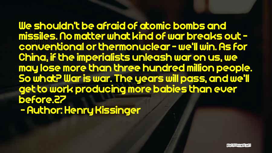 Henry Kissinger Quotes: We Shouldn't Be Afraid Of Atomic Bombs And Missiles. No Matter What Kind Of War Breaks Out - Conventional Or