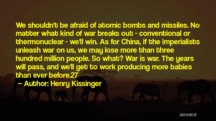 Henry Kissinger Quotes: We Shouldn't Be Afraid Of Atomic Bombs And Missiles. No Matter What Kind Of War Breaks Out - Conventional Or