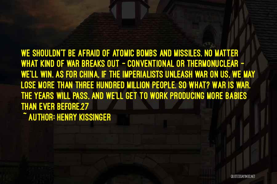 Henry Kissinger Quotes: We Shouldn't Be Afraid Of Atomic Bombs And Missiles. No Matter What Kind Of War Breaks Out - Conventional Or