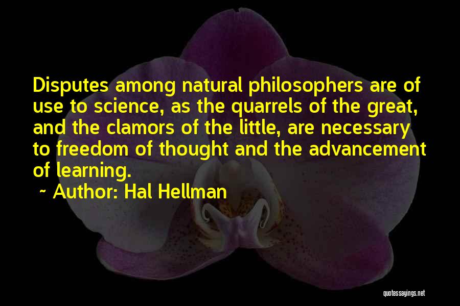 Hal Hellman Quotes: Disputes Among Natural Philosophers Are Of Use To Science, As The Quarrels Of The Great, And The Clamors Of The
