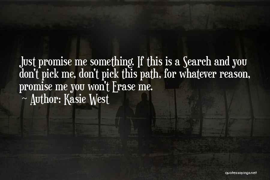 Kasie West Quotes: Just Promise Me Something. If This Is A Search And You Don't Pick Me, Don't Pick This Path, For Whatever