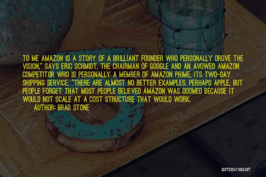 Brad Stone Quotes: To Me Amazon Is A Story Of A Brilliant Founder Who Personally Drove The Vision, Says Eric Schmidt, The Chairman