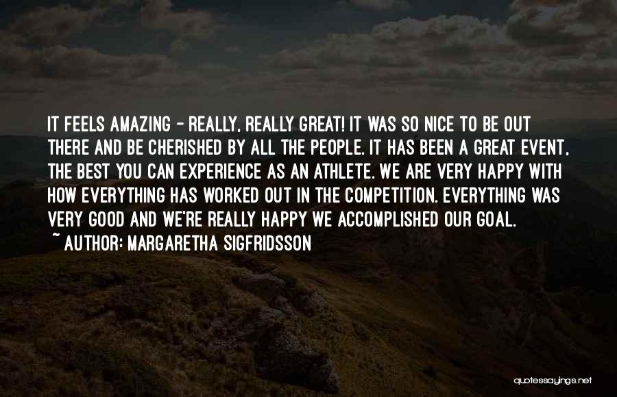 Margaretha Sigfridsson Quotes: It Feels Amazing - Really, Really Great! It Was So Nice To Be Out There And Be Cherished By All