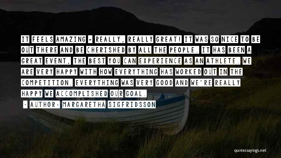 Margaretha Sigfridsson Quotes: It Feels Amazing - Really, Really Great! It Was So Nice To Be Out There And Be Cherished By All