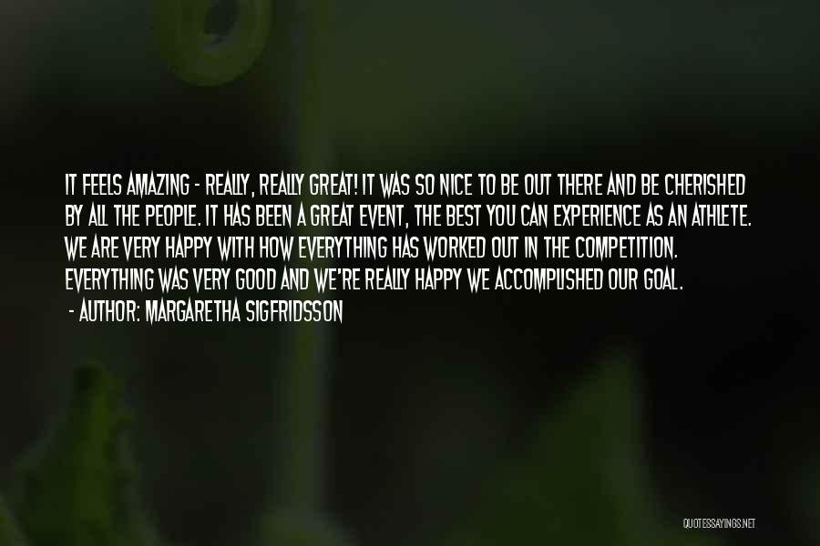 Margaretha Sigfridsson Quotes: It Feels Amazing - Really, Really Great! It Was So Nice To Be Out There And Be Cherished By All