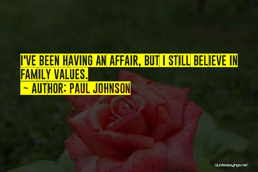 Paul Johnson Quotes: I've Been Having An Affair, But I Still Believe In Family Values.