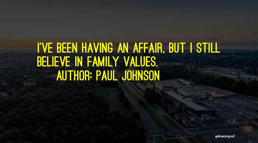 Paul Johnson Quotes: I've Been Having An Affair, But I Still Believe In Family Values.