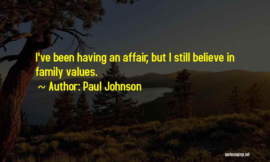 Paul Johnson Quotes: I've Been Having An Affair, But I Still Believe In Family Values.