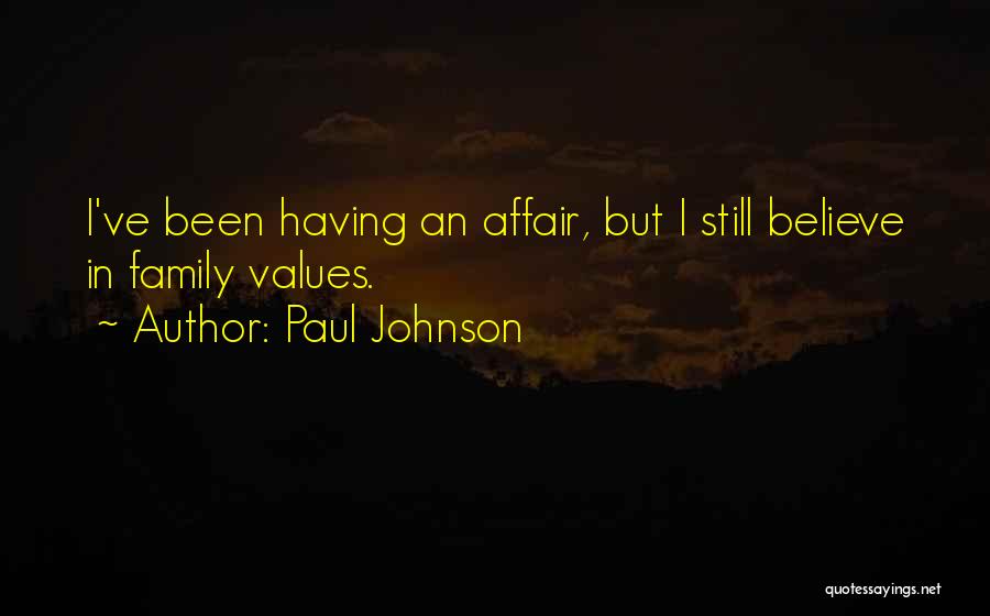 Paul Johnson Quotes: I've Been Having An Affair, But I Still Believe In Family Values.