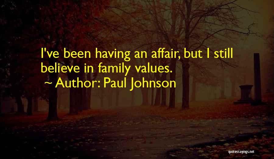 Paul Johnson Quotes: I've Been Having An Affair, But I Still Believe In Family Values.