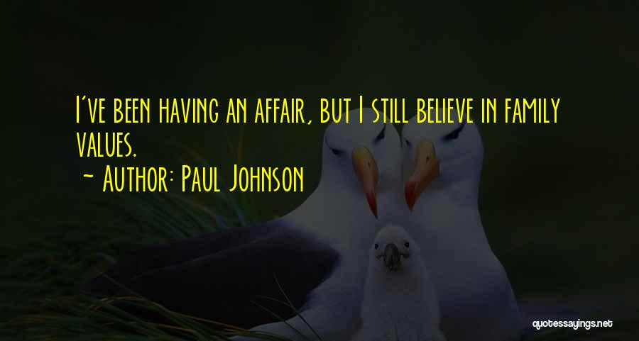Paul Johnson Quotes: I've Been Having An Affair, But I Still Believe In Family Values.