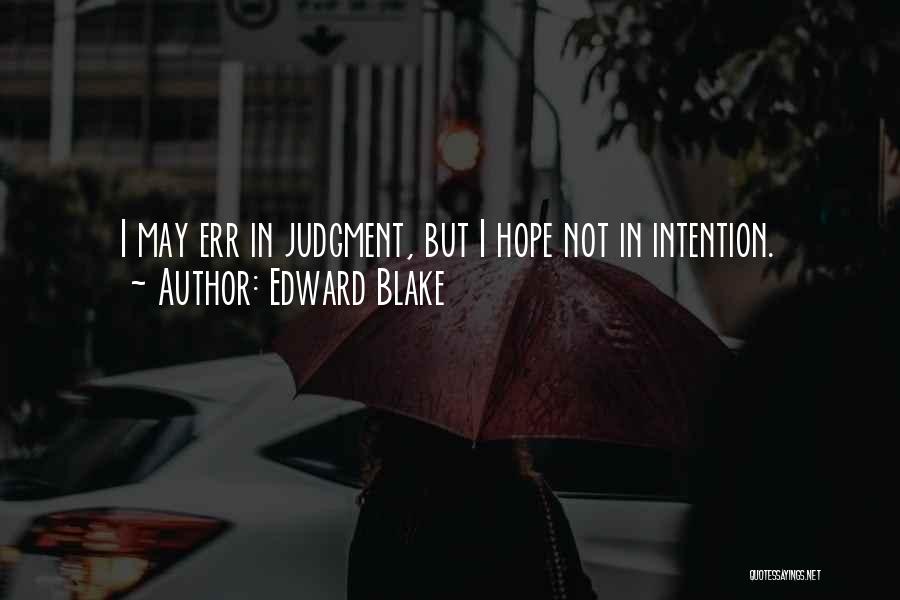 Edward Blake Quotes: I May Err In Judgment, But I Hope Not In Intention.