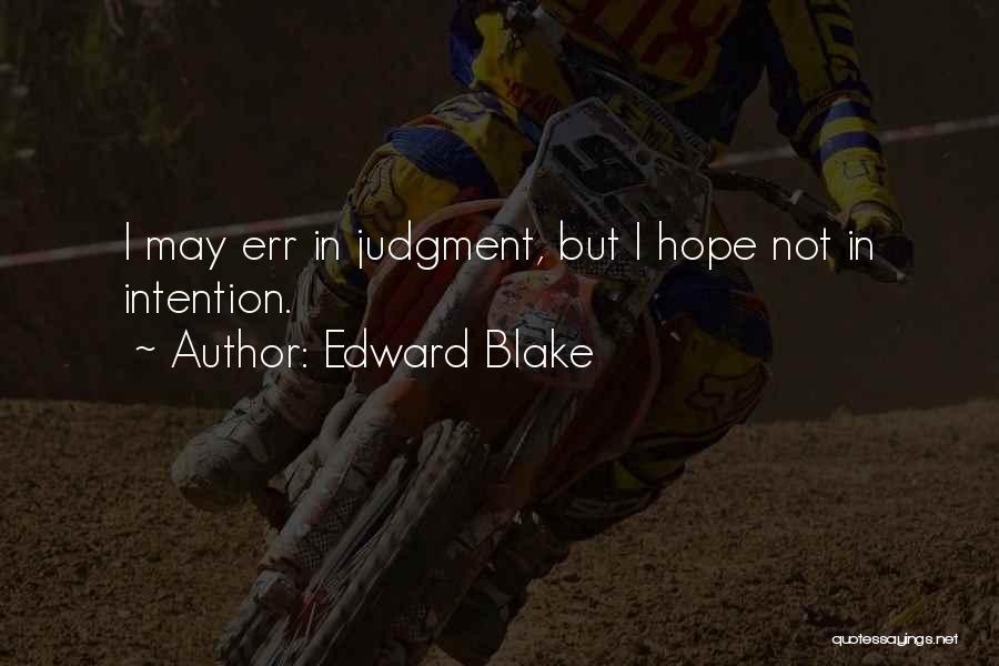 Edward Blake Quotes: I May Err In Judgment, But I Hope Not In Intention.