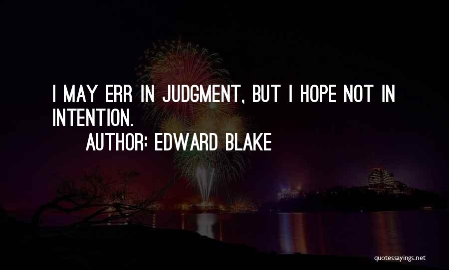 Edward Blake Quotes: I May Err In Judgment, But I Hope Not In Intention.