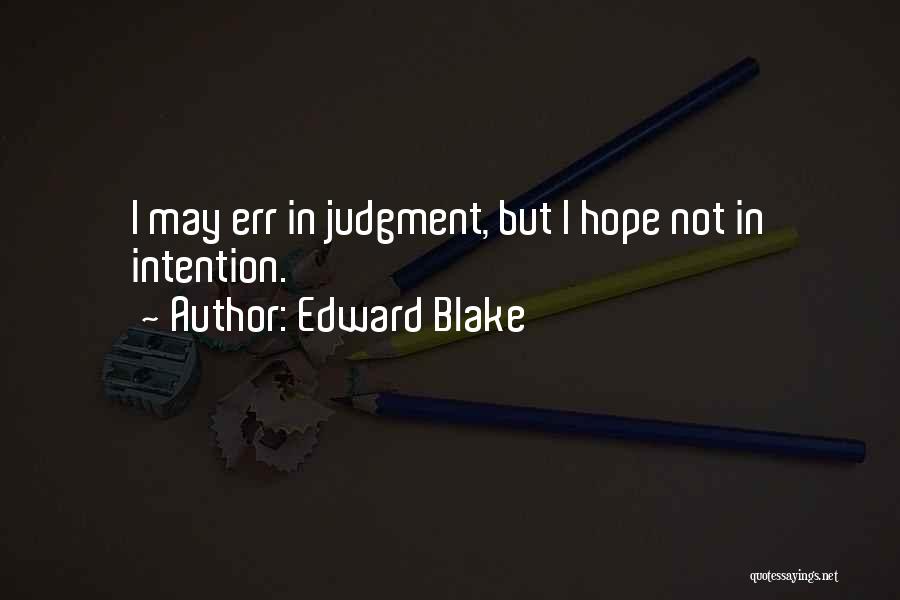 Edward Blake Quotes: I May Err In Judgment, But I Hope Not In Intention.