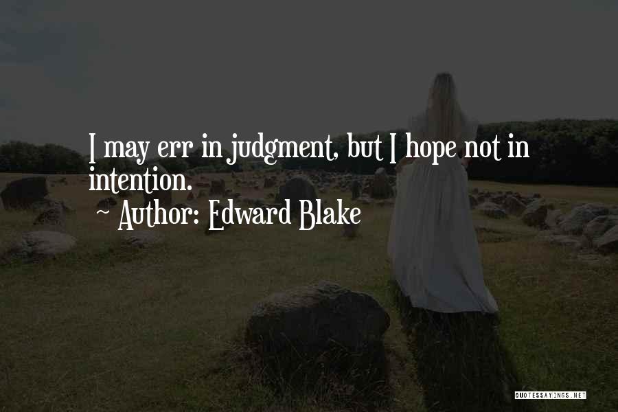 Edward Blake Quotes: I May Err In Judgment, But I Hope Not In Intention.