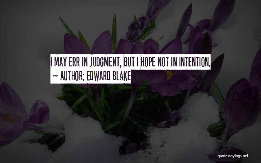 Edward Blake Quotes: I May Err In Judgment, But I Hope Not In Intention.