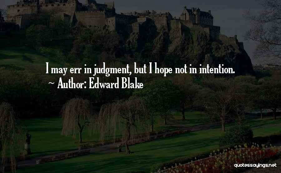 Edward Blake Quotes: I May Err In Judgment, But I Hope Not In Intention.