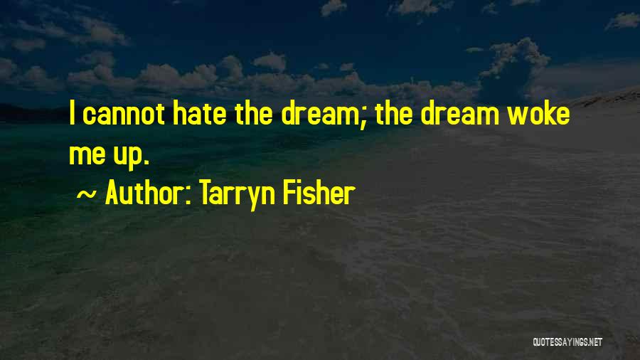 Tarryn Fisher Quotes: I Cannot Hate The Dream; The Dream Woke Me Up.