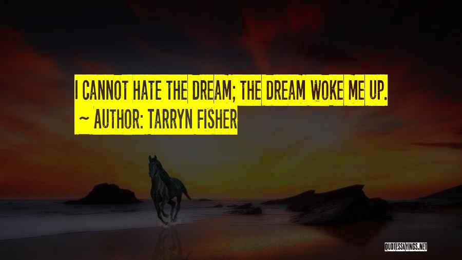 Tarryn Fisher Quotes: I Cannot Hate The Dream; The Dream Woke Me Up.