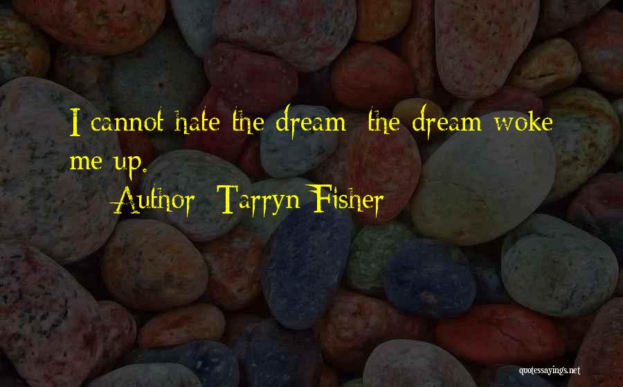 Tarryn Fisher Quotes: I Cannot Hate The Dream; The Dream Woke Me Up.
