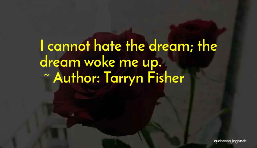 Tarryn Fisher Quotes: I Cannot Hate The Dream; The Dream Woke Me Up.