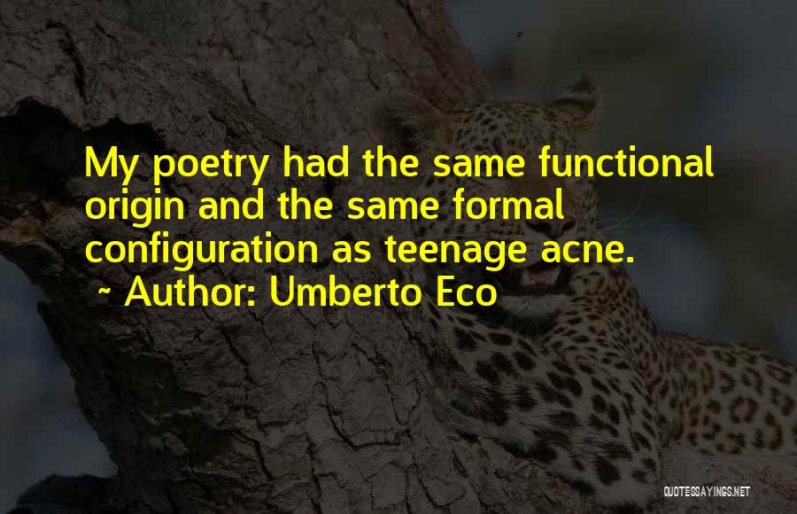 Umberto Eco Quotes: My Poetry Had The Same Functional Origin And The Same Formal Configuration As Teenage Acne.