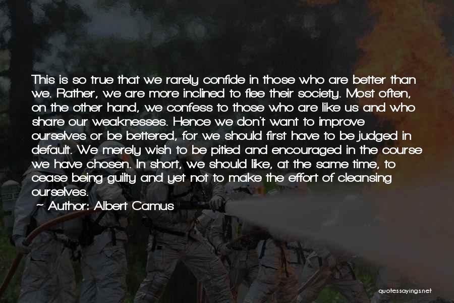 Albert Camus Quotes: This Is So True That We Rarely Confide In Those Who Are Better Than We. Rather, We Are More Inclined