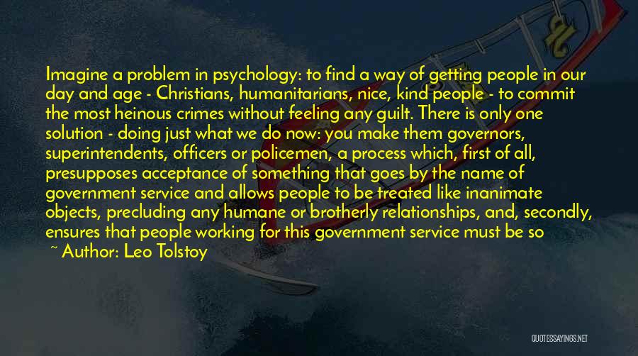 Leo Tolstoy Quotes: Imagine A Problem In Psychology: To Find A Way Of Getting People In Our Day And Age - Christians, Humanitarians,