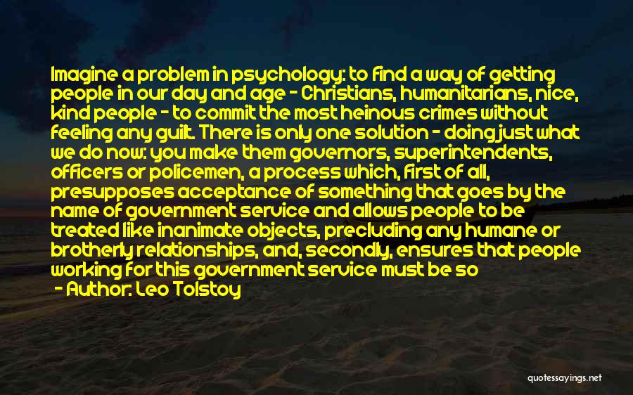 Leo Tolstoy Quotes: Imagine A Problem In Psychology: To Find A Way Of Getting People In Our Day And Age - Christians, Humanitarians,