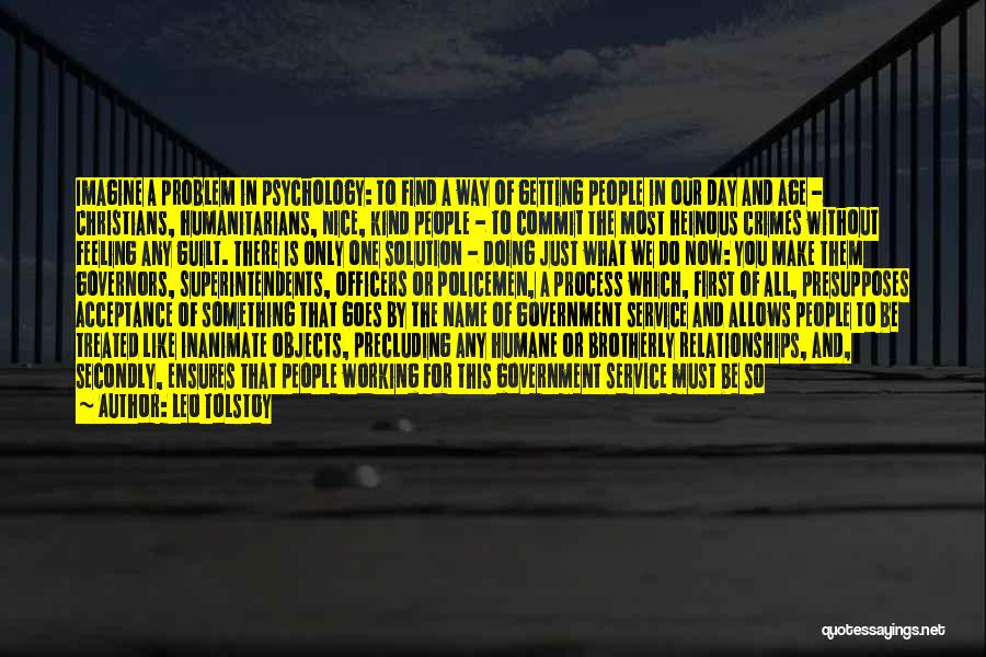 Leo Tolstoy Quotes: Imagine A Problem In Psychology: To Find A Way Of Getting People In Our Day And Age - Christians, Humanitarians,