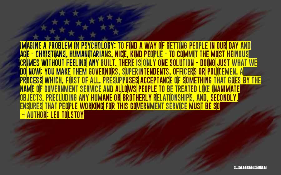 Leo Tolstoy Quotes: Imagine A Problem In Psychology: To Find A Way Of Getting People In Our Day And Age - Christians, Humanitarians,