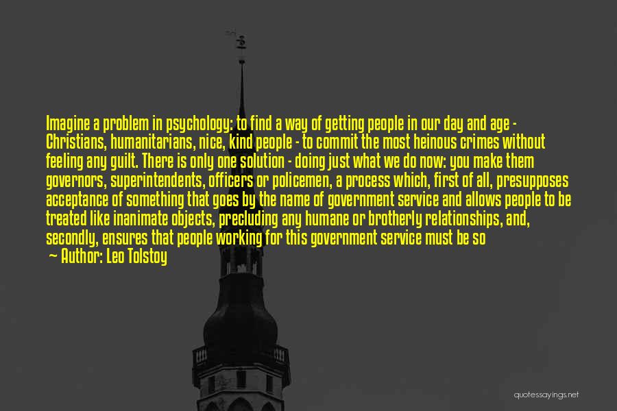 Leo Tolstoy Quotes: Imagine A Problem In Psychology: To Find A Way Of Getting People In Our Day And Age - Christians, Humanitarians,