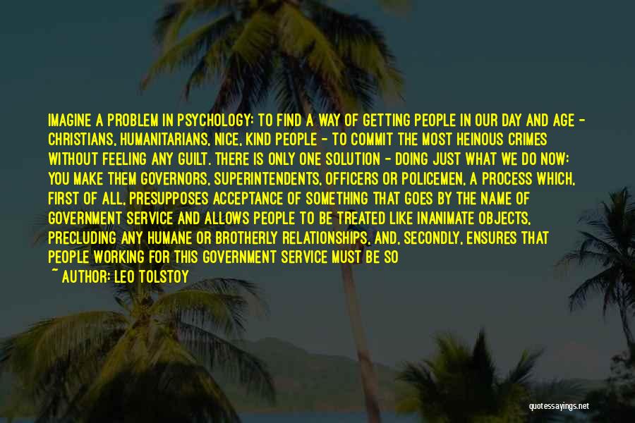 Leo Tolstoy Quotes: Imagine A Problem In Psychology: To Find A Way Of Getting People In Our Day And Age - Christians, Humanitarians,