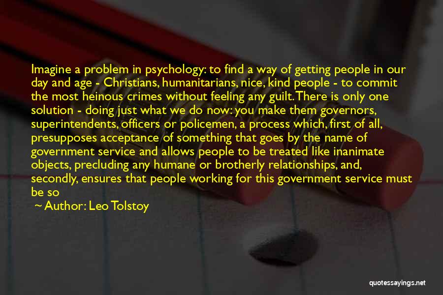 Leo Tolstoy Quotes: Imagine A Problem In Psychology: To Find A Way Of Getting People In Our Day And Age - Christians, Humanitarians,