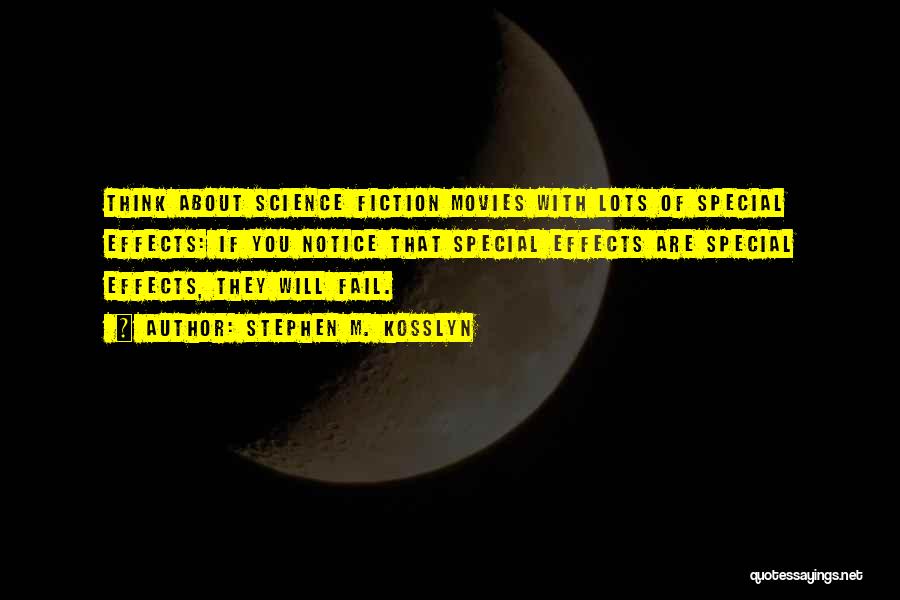 Stephen M. Kosslyn Quotes: Think About Science Fiction Movies With Lots Of Special Effects: If You Notice That Special Effects Are Special Effects, They