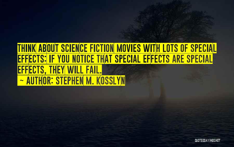 Stephen M. Kosslyn Quotes: Think About Science Fiction Movies With Lots Of Special Effects: If You Notice That Special Effects Are Special Effects, They