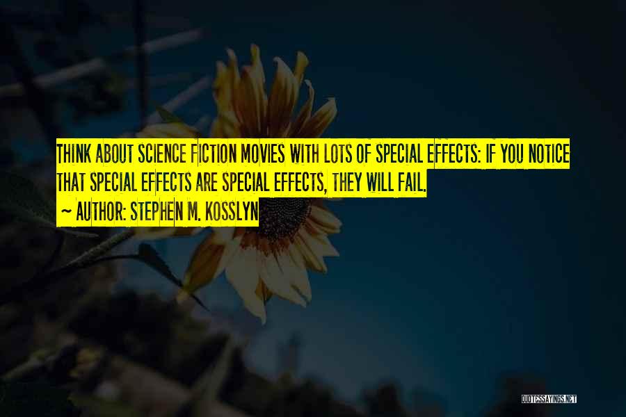 Stephen M. Kosslyn Quotes: Think About Science Fiction Movies With Lots Of Special Effects: If You Notice That Special Effects Are Special Effects, They