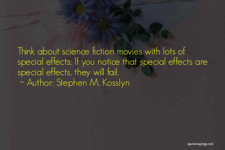 Stephen M. Kosslyn Quotes: Think About Science Fiction Movies With Lots Of Special Effects: If You Notice That Special Effects Are Special Effects, They