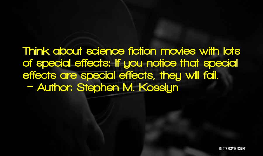 Stephen M. Kosslyn Quotes: Think About Science Fiction Movies With Lots Of Special Effects: If You Notice That Special Effects Are Special Effects, They