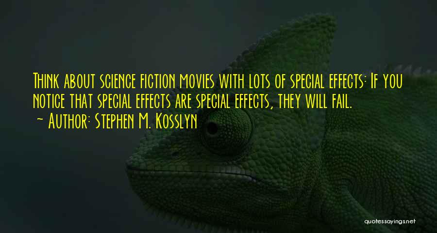 Stephen M. Kosslyn Quotes: Think About Science Fiction Movies With Lots Of Special Effects: If You Notice That Special Effects Are Special Effects, They
