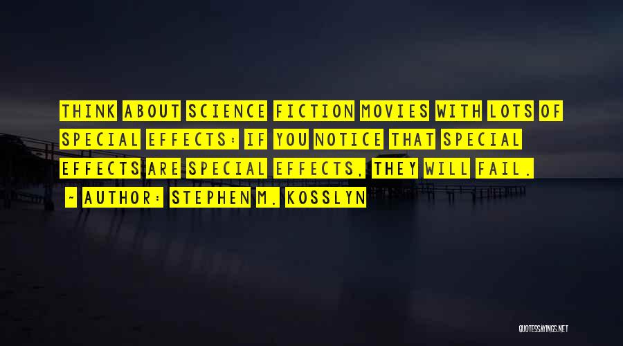Stephen M. Kosslyn Quotes: Think About Science Fiction Movies With Lots Of Special Effects: If You Notice That Special Effects Are Special Effects, They