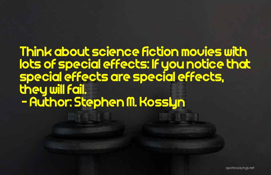 Stephen M. Kosslyn Quotes: Think About Science Fiction Movies With Lots Of Special Effects: If You Notice That Special Effects Are Special Effects, They