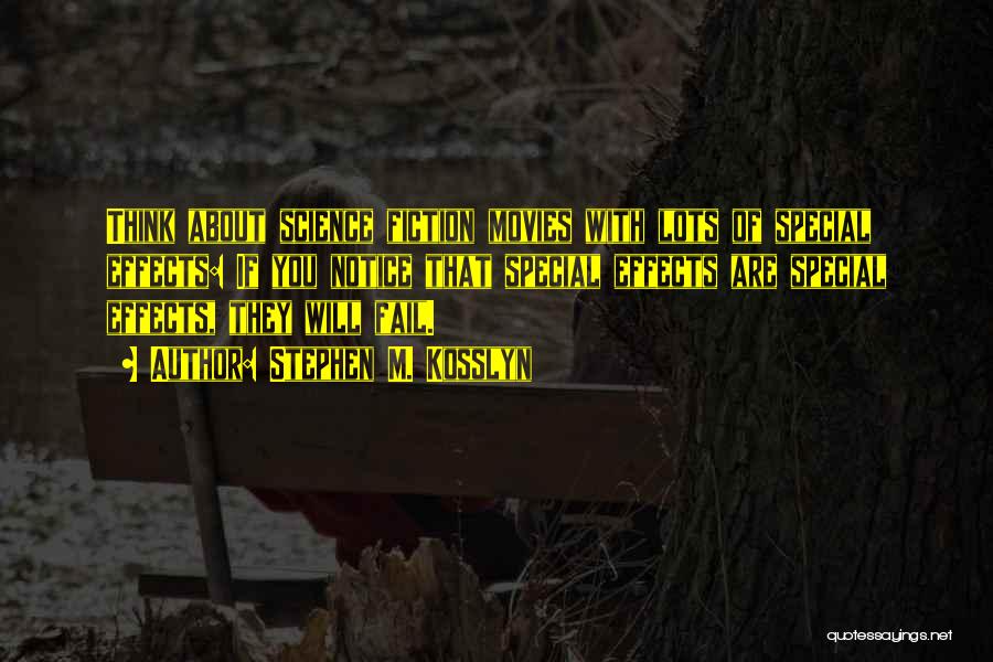 Stephen M. Kosslyn Quotes: Think About Science Fiction Movies With Lots Of Special Effects: If You Notice That Special Effects Are Special Effects, They