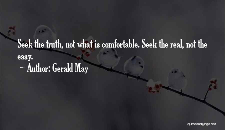 Gerald May Quotes: Seek The Truth, Not What Is Comfortable. Seek The Real, Not The Easy.