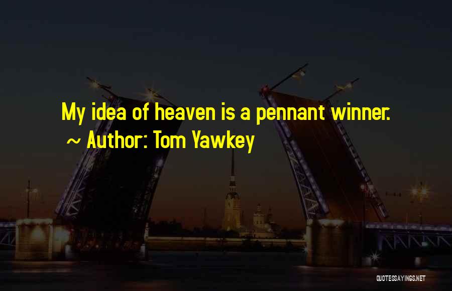 Tom Yawkey Quotes: My Idea Of Heaven Is A Pennant Winner.